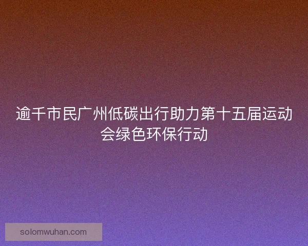 逾千市民广州低碳出行助力第十五届运动会绿色环保行动