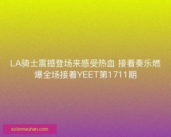 LA骑士震撼登场来感受热血 接着奏乐燃爆全场接着YEET第1711期 LA骑士震撼登场来感受热血 接着奏乐燃爆全场接着YEET第1711期